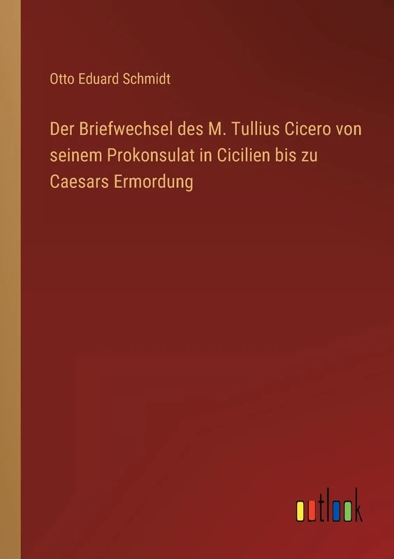 Der Briefwechsel des M. Tullius Cicero von seinem Prokonsulat in Cicilien bis zu Caesars Ermordung