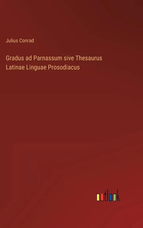 Gradus ad Parnassum sive Thesaurus Latinae Linguae Prosodiacus