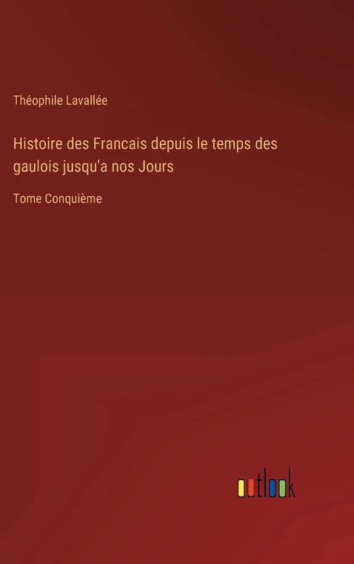 Histoire des Francais depuis le temps des gaulois jusqu'a nos Jours: Tome Conquième