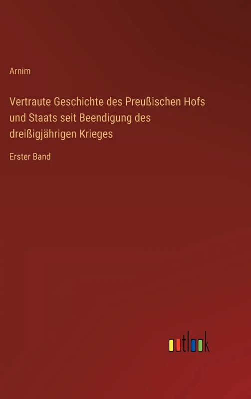 Vertraute Geschichte des Preußischen Hofs und Staats seit Beendigung des dreißigjährigen Krieges: Erster Band