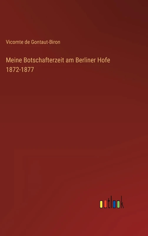 Meine Botschafterzeit am Berliner Hofe 1872-1877