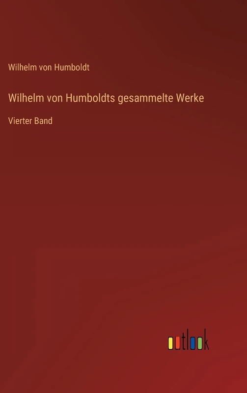 Wilhelm von Humboldts gesammelte Werke: Vierter Band