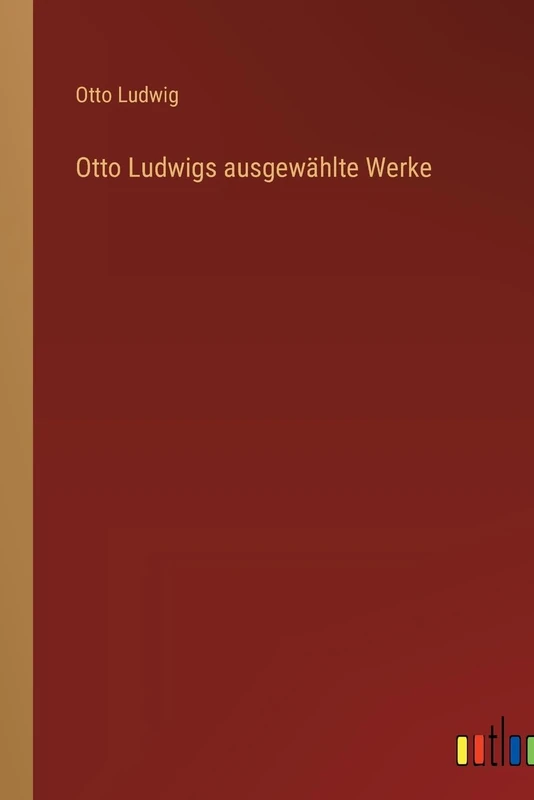 Otto Ludwigs ausgewählte Werke