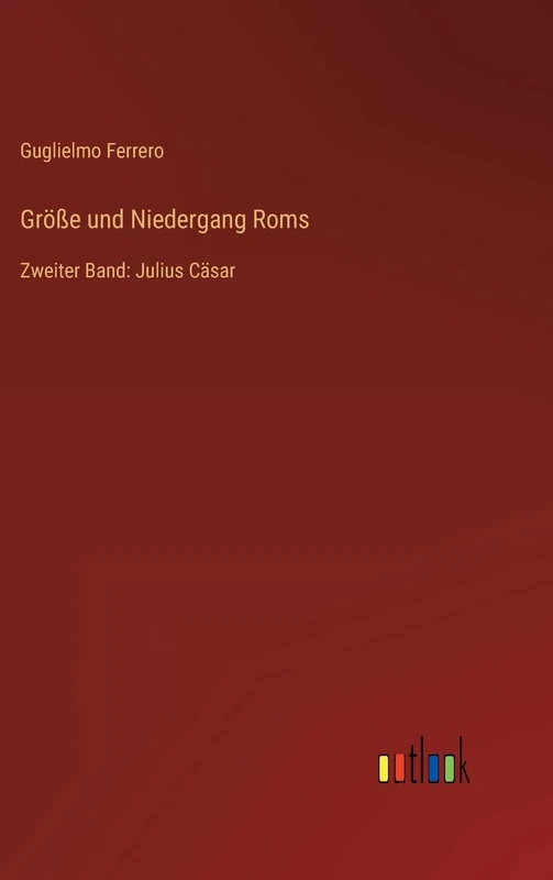 Größe und Niedergang Roms: Zweiter Band: Julius Cäsar