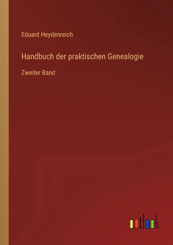 Handbuch der praktischen Genealogie: Zweiter Band