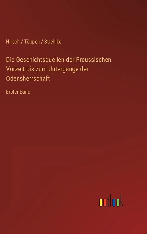 Die Geschichtsquellen der Preussischen Vorzeit bis zum Untergange der Odensherrschaft: Erster Band