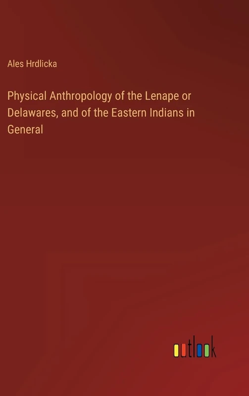 Physical Anthropology of the Lenape or Delawares, and of the Eastern Indians in General