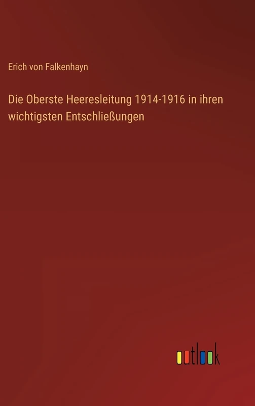 Die Oberste Heeresleitung 1914-1916 in ihren wichtigsten Entschließungen