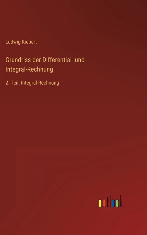 Grundriss der Differential- und Integral-Rechnung: 2. Teil: Integral-Rechnung
