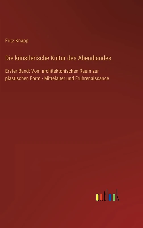 Die künstlerische Kultur des Abendlandes: Erster Band: Vom architektonischen Raum zur plastischen Form - Mittelalter und Frührenaissance - Image 1