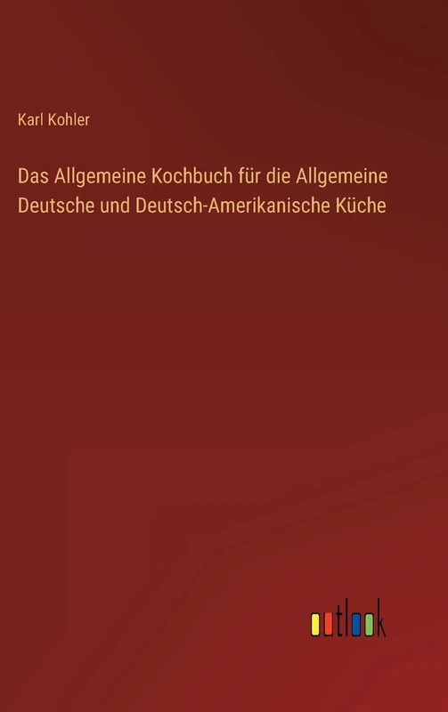 Das Allgemeine Kochbuch für die Allgemeine Deutsche und Deutsch-Amerikanische Küche