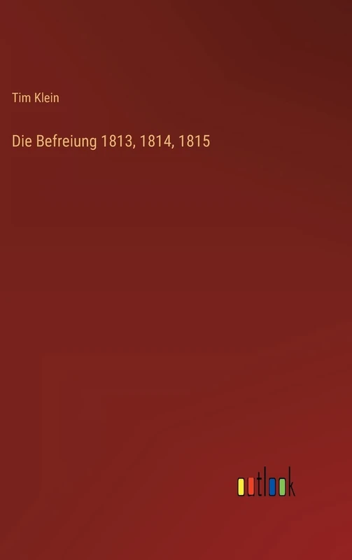 Die Befreiung 1813, 1814, 1815