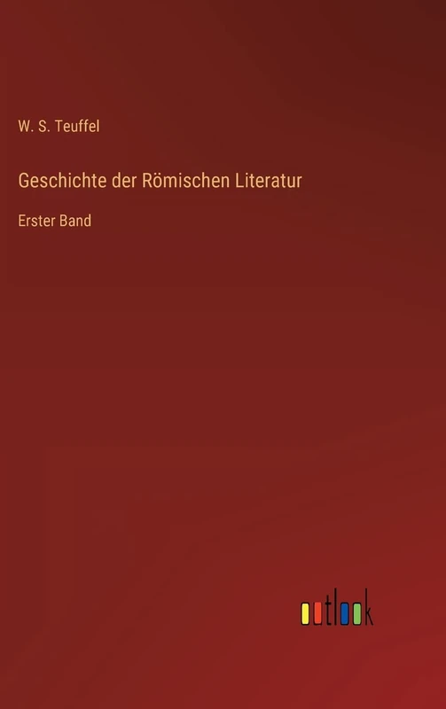 Geschichte der Römischen Literatur: Erster Band