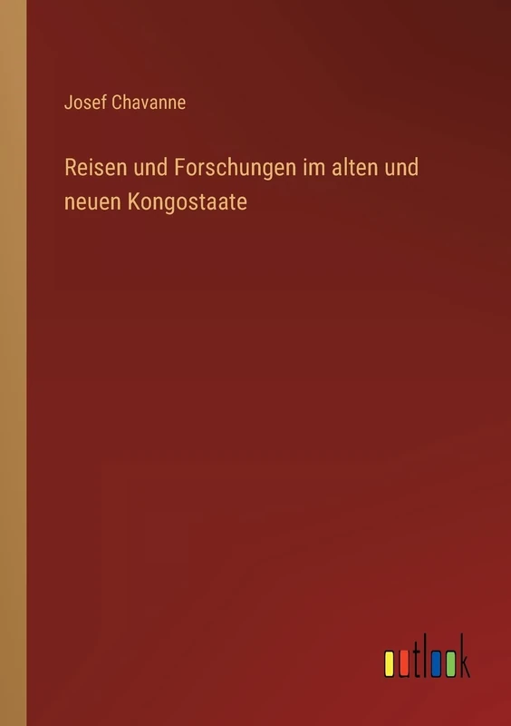Reisen und Forschungen im alten und neuen Kongostaate