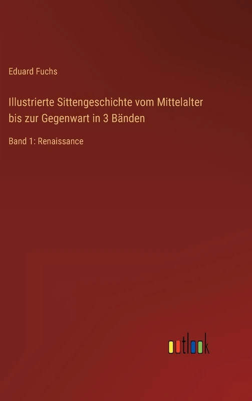 Illustrierte Sittengeschichte vom Mittelalter bis zur Gegenwart in 3 Bänden: Band 1: Renaissance