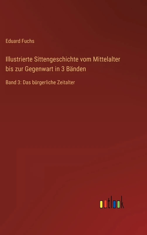 Illustrierte Sittengeschichte vom Mittelalter bis zur Gegenwart in 3 Bänden: Band 3: Das bürgerliche Zeitalter
