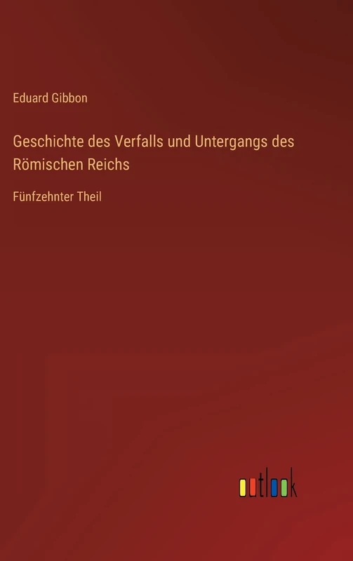 Geschichte des Verfalls und Untergangs des Römischen Reichs: Fünfzehnter Theil