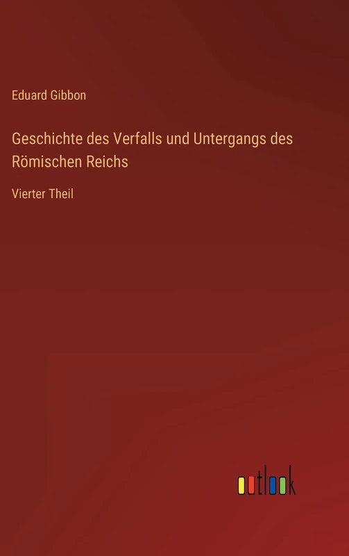 Geschichte des Verfalls und Untergangs des Römischen Reichs: Vierter Theil