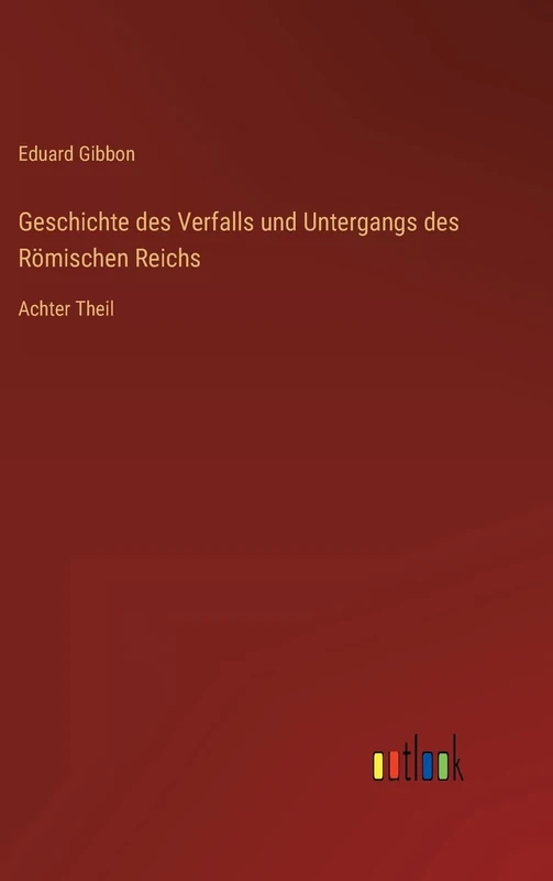 Geschichte des Verfalls und Untergangs des Römischen Reichs: Achter Theil