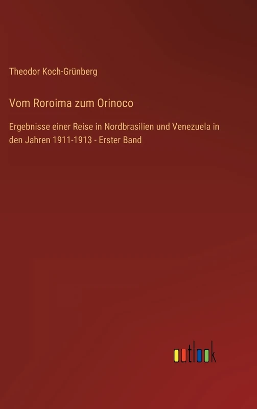 Vom Roroima zum Orinoco: Ergebnisse einer Reise in Nordbrasilien und Venezuela in den Jahren 1911-1913 - Erster Band