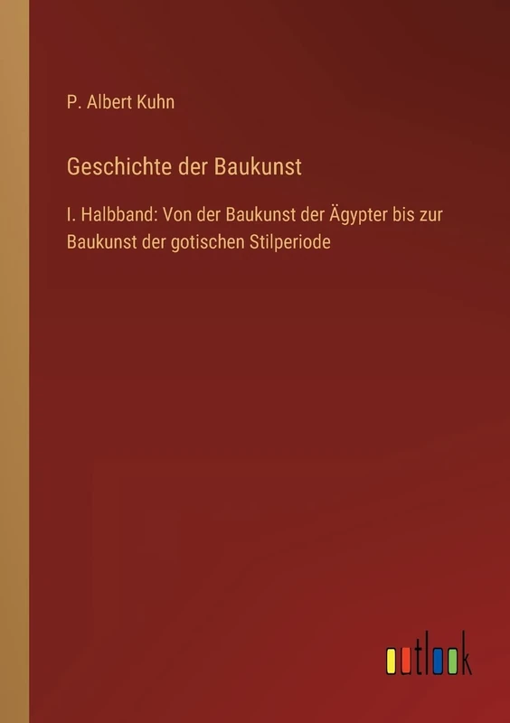 Geschichte der Baukunst: I. Halbband: Von der Baukunst der Ägypter bis zur Baukunst der gotischen Stilperiode