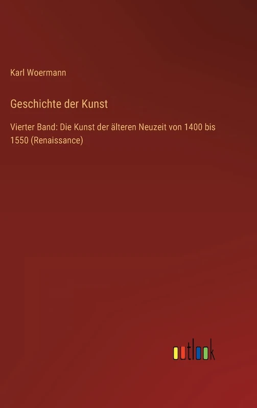 Geschichte der Kunst: Vierter Band: Die Kunst der älteren Neuzeit von 1400 bis 1550 (Renaissance)