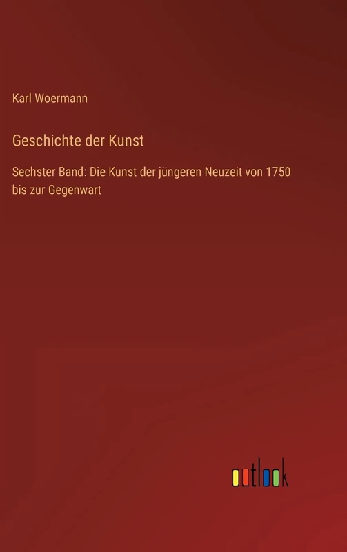 Geschichte der Kunst: Sechster Band: Die Kunst der jüngeren Neuzeit von 1750 bis zur Gegenwart