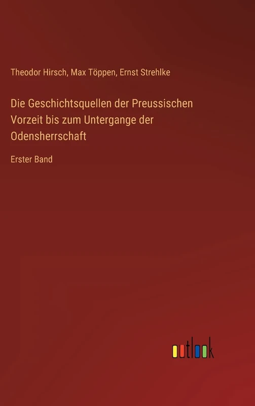 Die Geschichtsquellen der Preussischen Vorzeit bis zum Untergange der Odensherrschaft: Erster Band
