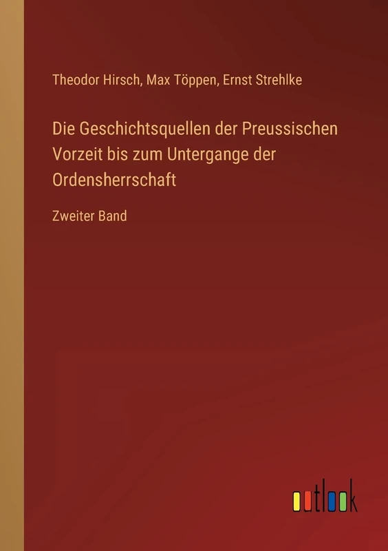 Die Geschichtsquellen der Preussischen Vorzeit bis zum Untergange der Ordensherrschaft: Zweiter Band