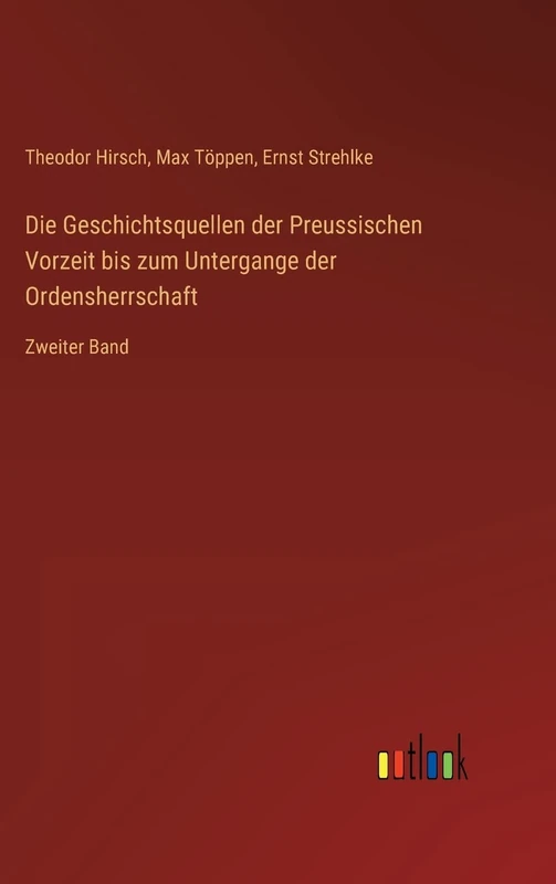 Die Geschichtsquellen der Preussischen Vorzeit bis zum Untergange der Ordensherrschaft: Zweiter Band