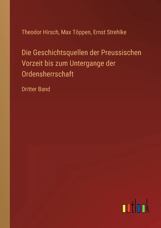 Die Geschichtsquellen der Preussischen Vorzeit bis zum Untergange der Ordensherrschaft: Dritter Band