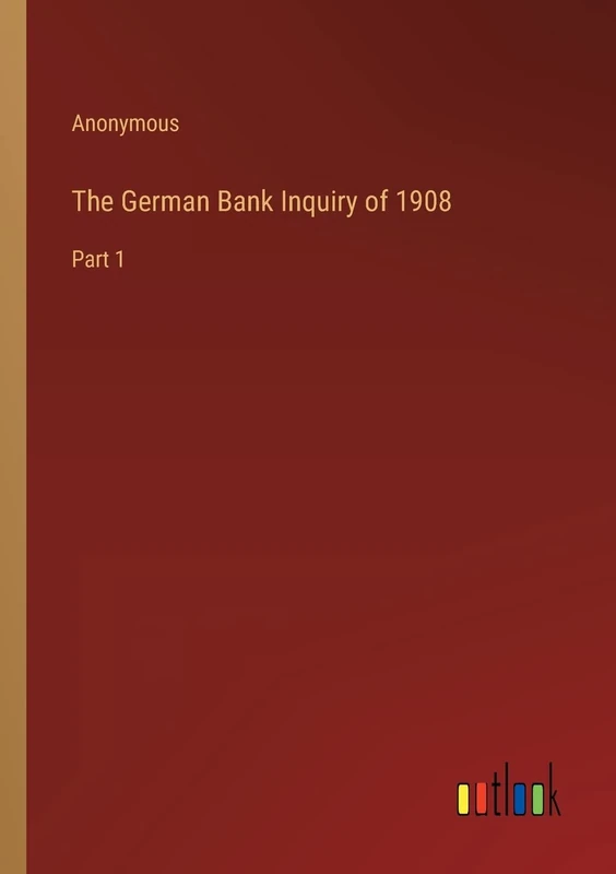The German Bank Inquiry of 1908: Part 1