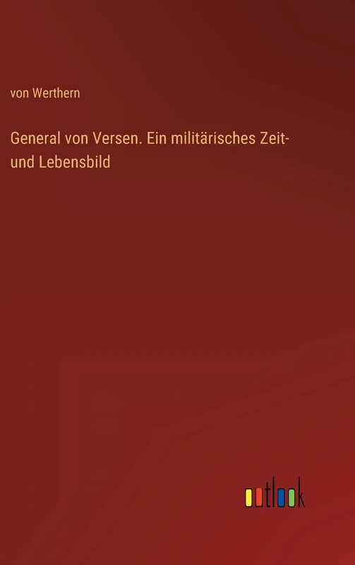 General von Versen. Ein militärisches Zeit- und Lebensbild