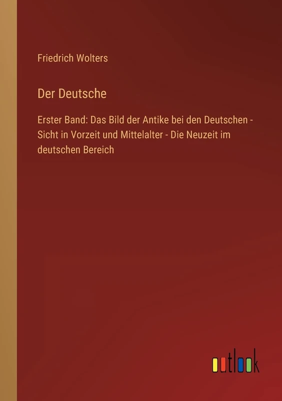 Der Deutsche: Erster Band: Das Bild der Antike bei den Deutschen - Sicht in Vorzeit und Mittelalter - Die Neuzeit im deutschen Bereich - Image 1