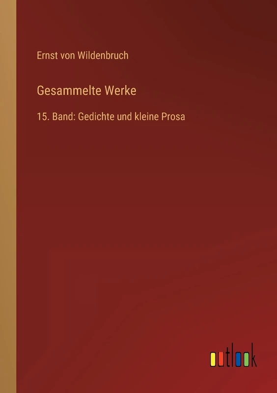 Gesammelte Werke: 15. Band: Gedichte und kleine Prosa