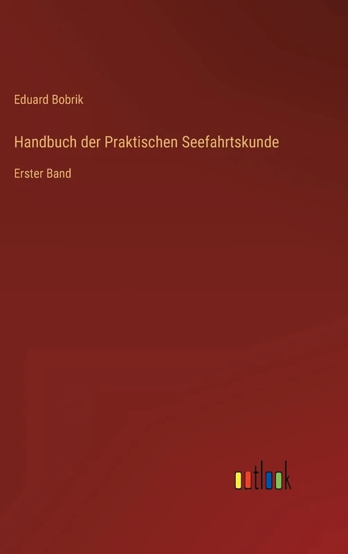 Handbuch der Praktischen Seefahrtskunde: Erster Band