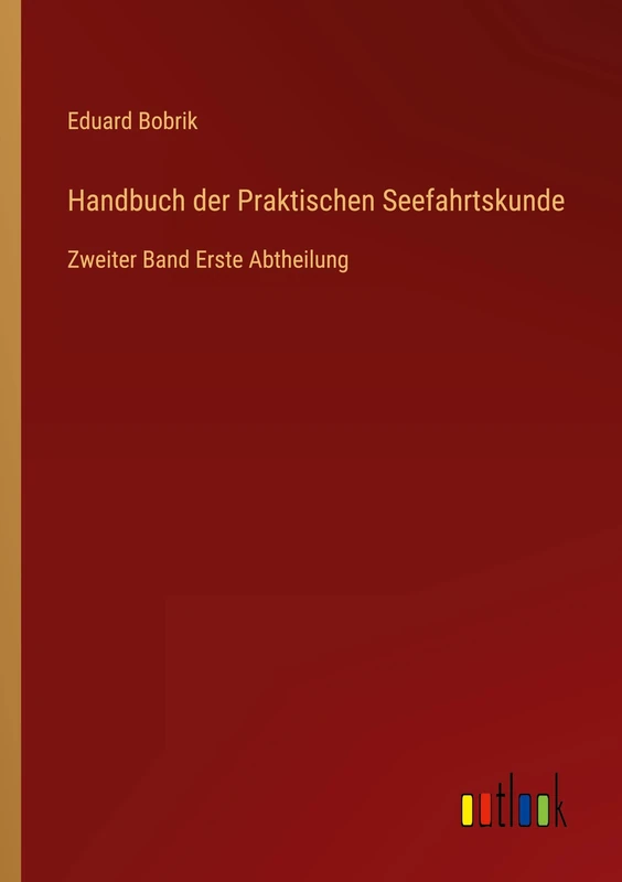 Handbuch der Praktischen Seefahrtskunde: Zweiter Band Erste Abtheilung