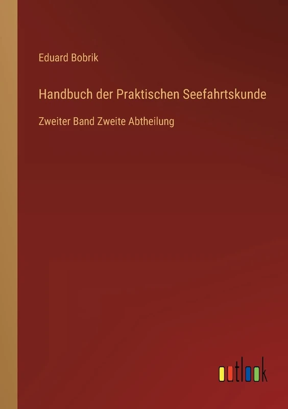 Handbuch der Praktischen Seefahrtskunde: Zweiter Band Zweite Abtheilung