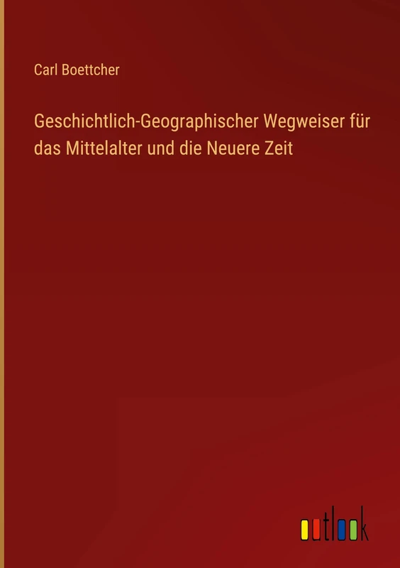 Geschichtlich-Geographischer Wegweiser für das Mittelalter und die Neuere Zeit