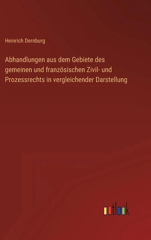 Abhandlungen aus dem Gebiete des gemeinen und französischen Zivil- und Prozessrechts in vergleichender Darstellung