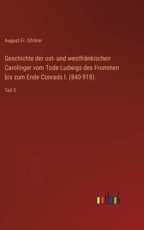 Geschichte der ost- und westfränkischen Carolinger vom Tode Ludwigs des Frommen bis zum Ende Conrads I. (840-918).: Teil 2 - Image 1