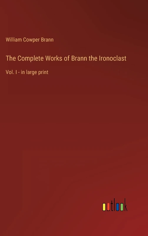 The Complete Works of Brann the Ironoclast: Vol. I - in large print