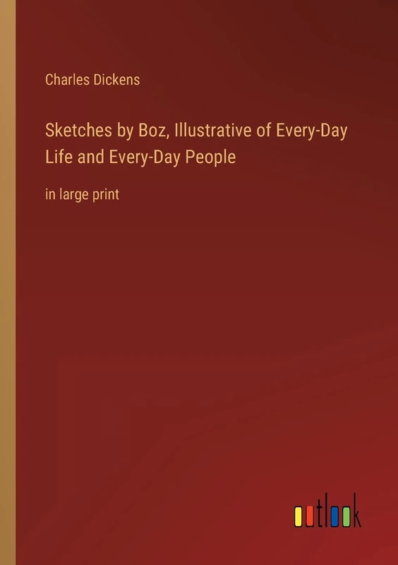 Sketches by Boz, Illustrative of Every-Day Life and Every-Day People: in large print