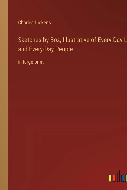 Sketches by Boz, Illustrative of Every-Day Life and Every-Day People: in large print