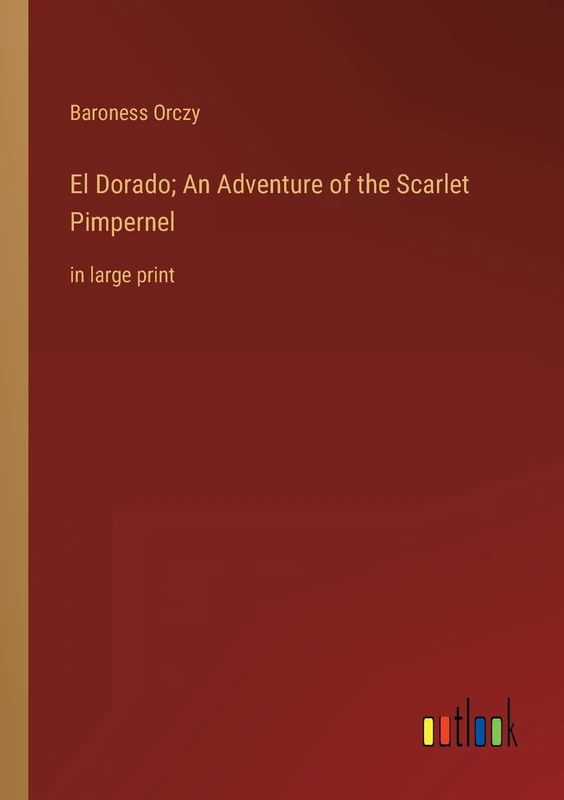 El Dorado; An Adventure of the Scarlet Pimpernel: in large print