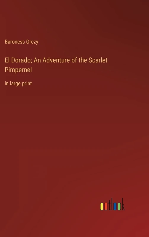 El Dorado; An Adventure of the Scarlet Pimpernel: in large print