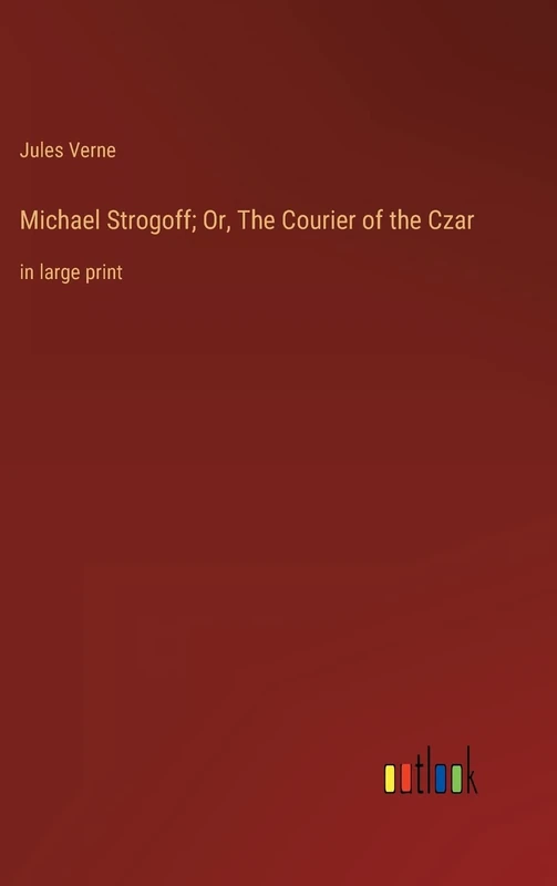 Michael Strogoff; Or, The Courier of the Czar: in large print