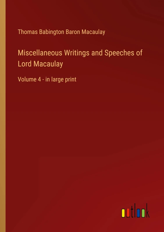 Miscellaneous Writings and Speeches of Lord Macaulay: Volume 4 - in large print