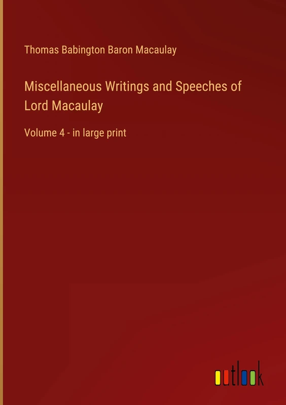 Miscellaneous Writings and Speeches of Lord Macaulay: Volume 4 - in large print