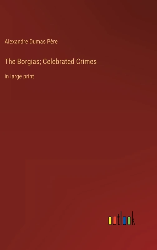 The Borgias; Celebrated Crimes: in large print